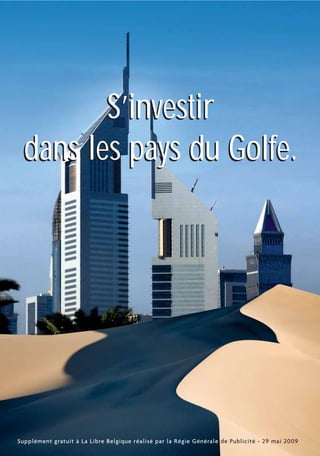 Supplément gratuit à La Libre Belgique réalisé par la Régie Générale de Publicité - 29 mai 2009
S’investir
dans les pays du Golfe.
S’investir
dans les pays du Golfe.
 