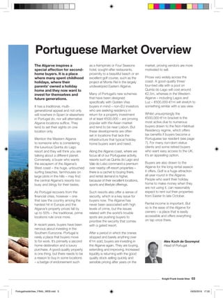 Knight Frank Inside View 03
Alex Koch de Gooreynd
Head of Portugal
Portuguese Market Overview
The Algarve inspires a
special affection for second-
home buyers. It is a place
where many spent childhood
holidays, where their
parents’ owned a holiday
home and they now want to
invest for themselves and
future generations.
It has a traditional, multi-
generational appeal and not only
will nowhere in Spain or elsewhere
in Portugal do, nor will alternative
Algarve locations suffice. They
tend to set their sights on one
location only.
Mention the Western Algarve
to someone who is considering
the luxurious Quinta do Lago
resort and they will think you are
talking about a different planet.
Conversely, a buyer who wants
the escapism of the Algarve’s
West coast – the huge, untouched
surfing beaches, farmhouses on
large plots in the hills – may find
the central Algarve’s resorts too
busy and blingy for their tastes.
As Portugal recovers from the
financial crisis, however – one
that saw the country among the
hardest hit in Europe and the
Algarve’s property prices fall by
up to 50% – the traditional, prime
locations rule once more.
In recent years, buyers have been
nervous about investing in the
Southern Eurozone. Portugal is
rarely a place that buyers move
to for work. It’s primarily a second
home destination and a luxury
purchase. A good-quality property
is one thing, but there needs to be
a reason to buy in some locations
– a badge of endorsement such
as a Kempinski or Four Seasons
hotel, sought-after restaurants,
proximity to a beautiful beach or an
excellent golf course, such as the
project at Monte Rei in the largely
undeveloped Eastern Algarve.
Many of Portugal’s new schemes
that have been designed
specifically with Golden Visa
buyers in mind – non-EU investors
who are seeking residency in
return for a property investment
of at least €500,000 – are proving
popular with the Asian market
and tend to be near Lisbon. But
these developments are often
set in locations that lack the
infrastructure that typical holiday
home buyers want and need.
Along the Algarve coast, where we
focus all of our Portuguese activity,
resorts such as Quinta do Lago and
Vale do Lobo command a premium
over nearby off-resort properties –
there is a cachet to buying there,
and rental demand is higher,
because of their excellent locations,
sports and lifestyle offerings.
Such resorts also offer a sense of
security, which is a key issue for
buyers now. The Algarve has
never been associated with high
levels of crime, but the issues
related with the world’s trouble
spots are pushing buyers to
prioritise the security that comes
with a gated resort.
After a period in which the cranes
stopped and barely anything over
€1m sold, buyers are investing in
the Algarve again. They are buying,
extending and improving. Increased
liquidity is returning with the good
quality stock selling quickly and
sensible pricing after years on the
market, proving vendors are more
motivated to sell.
Prices vary widely across the
coast. A good-quality three/
four-bed villa with a pool on
Quinta do Lago will cost around
€2.5m, whereas in the Western
Algarve – including Lagos and
Luz – €500,000-€1m will stretch to
something similar with a sea view.
Whilst unsurprisingly the
€500,000-€1m bracket is the
most active due to numerous
buyers drawn to the Non-Habitual
Residency regime, which offers
tax benefits if buyers become a
Portuguese tax resident (see page
7). For many non-dom status
clients and some retired buyers
who want easy access to the UK,
it’s an appealing option.
Buyers are also drawn to the
Algarve for the long rental season
it offers. Golf is a huge attraction
all-year round in the Algarve.
People who want their holiday
home to make money when they
are not using it, can reasonably
expect to rent out their properties
from Easter to late October.
Rental income is important. But
so is the ease of the Algarve for
owners – a place that is easily
accessible and offers everything
on tap once there.
PortugalInsideView_FINAL_WEB.indd 3 19/05/2016 17:00
 