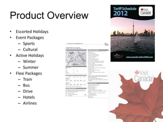 Product Overview
• Escorted Holidays
• Event Packages
– Sports
– Cultural
• Active Holidays
– Winter
– Summer
• Flexi Packages
– Train
– Bus
– Drive
– Hotels
– Airlines
 