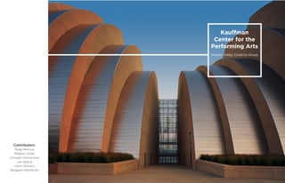 Kauffman
Center for the
Performing Arts
Golden Valley Creative Group
Contributors:
Paige Barnow
Meghan Dolan
Chinyere Okoronkwo
Lee Searcy
Demi Stevens
Margaret Westervelt
 