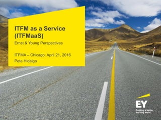 ITFM as a Service
(ITFMaaS)
Ernst & Young Perspectives
ITFMA – Chicago: April 21, 2016
Pete Hidalgo
 