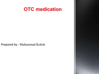 Prepared by : Muhammad Koksh
OTC medication
 