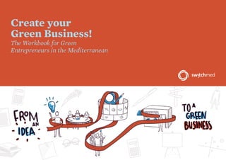 Create your
Green Business!
The Workbook for Green
Entrepreneurs in the Mediterranean
 