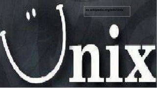 es.wikipedia.org/wiki/Unix 
