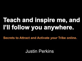 Secrets to Attract and Activate your Tribe online.
Justin Perkins
 