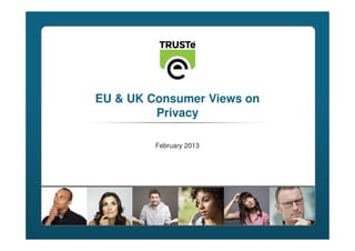 EU & UK Consumer Views on
         Privacy

         February 2013




                            1
 