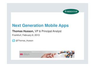 Next Generation Mobile Apps
Thomas Husson, VP & Principal Analyst
Frankfurt, February 6, 2013

   @Thomas_Husson
 