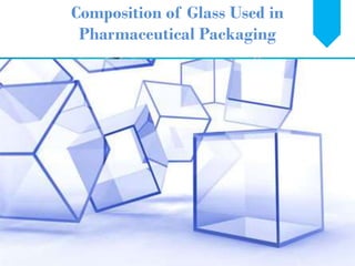 Composition of Glass Used in
Pharmaceutical Packaging
 