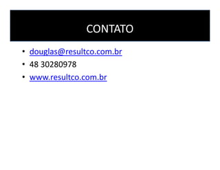 CONTATO
• douglas@resultco.com.br
• 48 30280978
• www.resultco.com.br
 