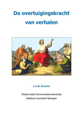 De overtuigingskracht
van verhalen
L.C.W. Brusche
Masterscriptie Communicatiewetenschap
Radboud Universiteit Nijmegen
 