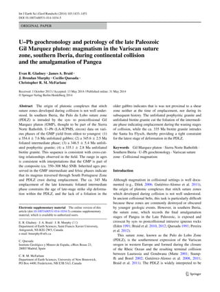 1 3
Int J Earth Sci (Geol Rundsch) (2014) 103:1433–1451
DOI 10.1007/s00531-014-1034-5
Original Paper
U–Pb geochronology and petrology of the late Paleozoic
Gil Marquez pluton: magmatism in the Variscan suture
zone, southern Iberia, during continental collision
and the amalgamation of Pangea
Evan R. Gladney · James A. Braid ·
J. Brendan Murphy · Cecilio Quesada ·
Christopher R. M. McFarlane 
Received: 1 October 2013 / Accepted: 13 May 2014 / Published online: 31 May 2014
© Springer-Verlag Berlin Heidelberg 2014
older gabbro indicates that is was not proximal to a shear
zone neither at the time of emplacement, nor during its
subsequent history. The unfoliated porphyritic granite and
unfoliated biotite granite cut the foliation of the intermedi-
ate phase indicating emplacement during the waning stages
of collision, while the ca. 335 Ma biotite granite intrudes
the Santa Ira Flysch, thereby providing a tight constraint
for the latest stage of deformation in the PDLZ.
Keywords  Gil Marquez pluton · Sierra Norte Batholith ·
Southern Iberia · U–Pb geochronology · Variscan suture
zone · Collisional magmatism
Introduction
Although magmatism in collisional settings is well docu-
mented (e.g., Dilek 2006; Gutiérrez-Alonso et al. 2011),
the origin of plutonic complexes that stitch suture zones
which developed during collision is not well understood.
In ancient collisional belts, this task is particularly difficult
because these zones are commonly destroyed or obscured
by younger geologic events. However, in southern Iberia,
the suture zone, which records the final amalgamation
stages of Pangea in the Late Paleozoic, is exposed and
crosscut by syn- to postcollisional intrusive igneous rocks
(Eden 1991; Braid et al. 2010, 2012; Quesada 1991; Pereira
et al. 2012).
This suture zone, known as the Pulo do Lobo Zone
(PDLZ), is the southernmost expression of the Variscan
orogen in western Europe and formed during the closure
of the Rheic Ocean and the resulting terminal collision
between Laurussia and Gondwana (Matte 2001; Stamp-
fli and Borel 2002; Gutiérrez-Alonso et al. 2008, 2011;
Braid et al. 2011). The PDLZ is widely interpreted to be
Abstract  The origin of plutonic complexes that stitch
suture zones developed during collision is not well under-
stood. In southern Iberia, the Pulo du Lobo suture zone
(PDLZ) is intruded by the syn- to postcollisional Gil
Marquez pluton (GMP), thought to be part of the Sierra
Norte Batholith. U–Pb (LA-ICPMS, zircon) data on vari-
ous phases of the GMP yield from oldest to youngest: (1)
a 354.4 ± 7.6 Ma unfoliated gabbro; (2) a 345.6 ± 2.5 Ma
foliated intermediate phase; (3) a 346.5 ± 5.4 Ma unfoli-
ated porphyritic granite; (4) a 335.1 ± 2.8 Ma unfoliated
biotite granite. This sequence is consistent with cross-cut-
ting relationships observed in the field. The range in ages
is consistent with interpretations that the GMP is part of
the composite (ca. 350–308 Ma) SNB. Inherited ages pre-
served in the GMP intermediate and felsic phases indicate
that its magmas traversed through South Portuguese Zone
and PDLZ crust during emplacement. The ca. 345 Ma
emplacement of the late kinematic foliated intermediate
phase constrains the age of late-stage strike slip deforma-
tion within the PDLZ, and the lack of a foliation in the
Electronic supplementary material  The online version of this
article (doi:10.1007/s00531-014-1034-5) contains supplementary
material, which is available to authorized users.
E. R. Gladney · J. A. Braid · J. B. Murphy (*) 
Department of Earth Sciences, Saint Francis Xavier University,
Antigonish, NS B2G 2W5, Canada
e-mail: bmurphy@stfx.ca
C. Quesada 
Instituto Geológico y Minero de España, c/Rios Rosas 23,
28003 Madrid, Spain
C. R. M. McFarlane 
Department of Earth Sciences, University of New Brunswick,
PO Box 4400, Fredericton, NB E3B 5A3, Canada
 