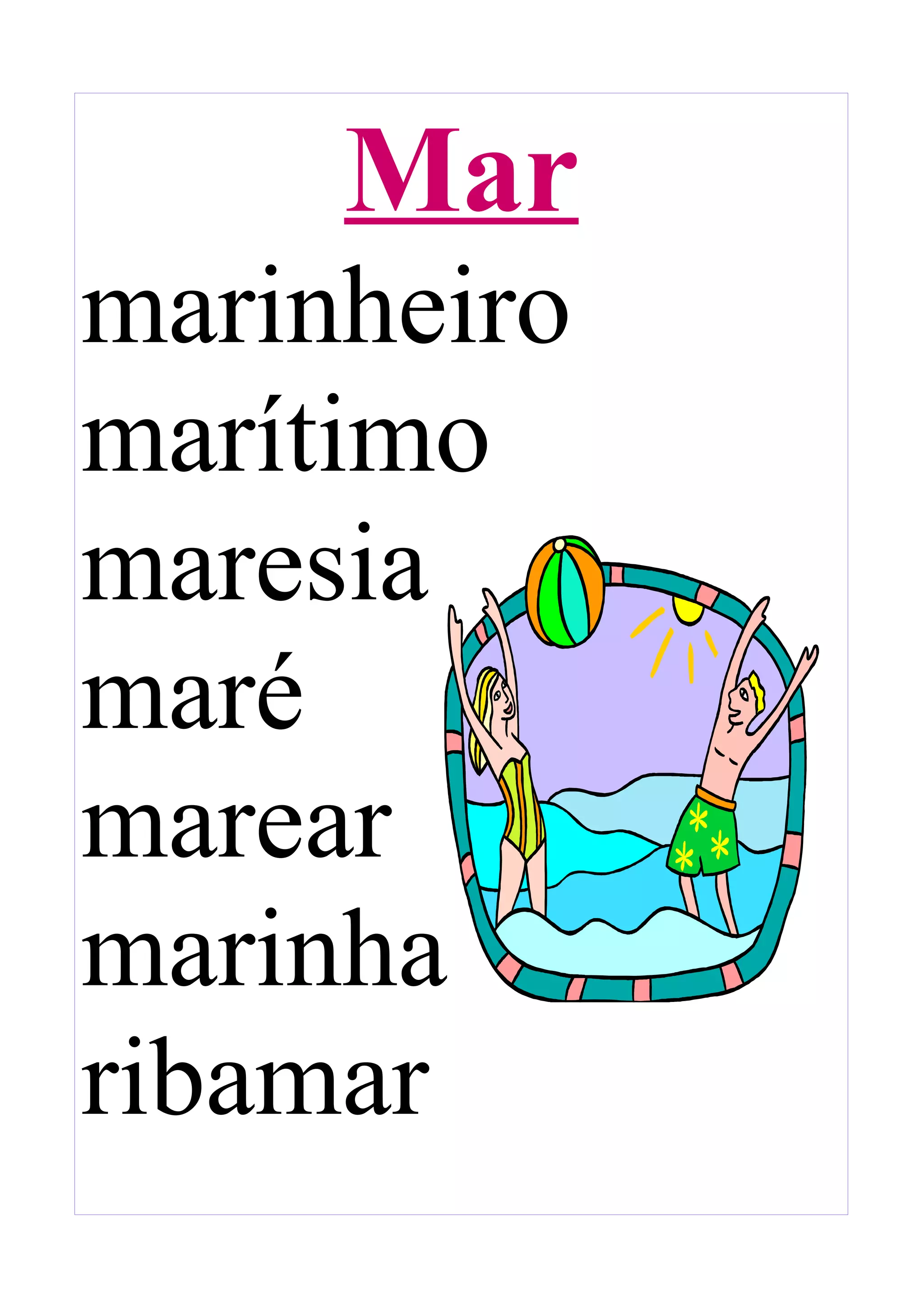 Mar
marinheiro
marítimo
maresia
maré
marear
marinha
ribamar
 
