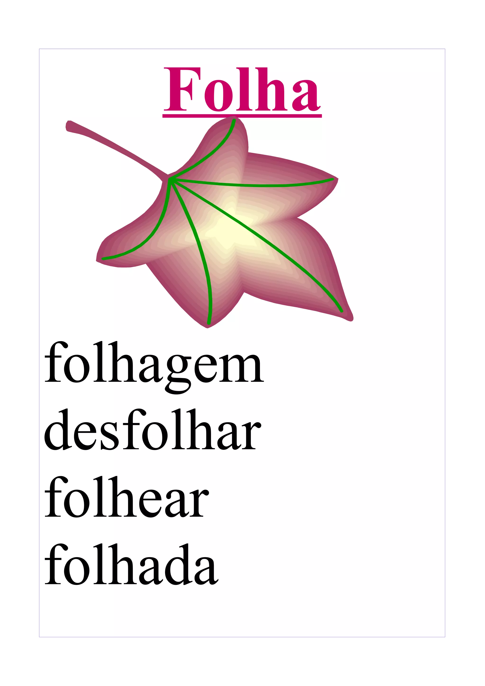Folha



folhagem
desfolhar
folhear
folhada
 
