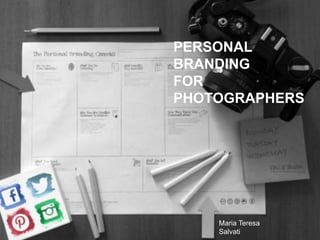 PERSONAL
BRANDING
FOR
PHOTOGRAPHERS
Maria Teresa
Salvati
 