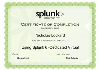 23 June 2014 Rick Roberts
Nicholas Lockard
Using Splunk 6 -Dedicated Virtual
 