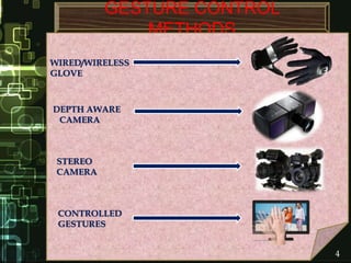 GESTURE CONTROL
METHODS
WIRED/WIRELESS
GLOVE
DEPTH AWARE
CAMERA
STEREO
CAMERA
CONTROLLED
GESTURES
4
 