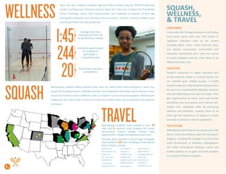 MetroSquash students have traveled to over 70
cities and 6 countries since inception for squash
tournaments, cultural outings, summer camp
opportunities, college and boarding school tours.
This year alone, students in 5th through 12th grade
have traveled to 20cities, including an international
trip to Toronto, Canada.
SQUASH,
WELLNESS,
& TRAVEL
challenge
Urban cities like Chicago continue to cut funding
from youth sports each year. This results in
significant long-term costs to our society
including higher crime, school drop-out rates,
and obesity. Low-income communities and
minorities, particularly girls, have less access
to sports programs and are more likely to be
affected by these cuts.
Solution
Squash’s connection to higher education and
strong networks makes it a natural partner for
our ultimate goal: college success. It instills
mental toughness, helps students become more
fit, and in turn, lead healthier lifestyles. Students
who join MetroSquash are part of a team. They
gain opportunities to travel, meet new friends
(including cross-race peers), and improve self-
esteem and leadership skills. By partnering
wellness and education, students learn at an
early age the importance of staying in school
and how to remain on track to graduation.
The future
MetroSquash will bring on top squash pro Scott
Denne. Scott has ambitious plans for the Squash
program, including the hosting of our first Gold
Level Tournament. In Wellness, MetroSquash
will utilize FitnessGram software, which will
enable students to set goals and track progress
on a variety of fitness measures.
6
STANFORD, CA
BRECKENRIDGE, CO
DENVER, CO
INT’L FALLS, MN
MADISON, WI
ST. LOUIS, MO
TRAVERSE CITY, MI
TRAVEL
WELLNESS
LAKE FOREST, IL
CHICAGO, IL
TORONTO, CAN
GAMBIER, OH
CHARLOTTESVILLE, VA
WASHINGTON, DC
PRINCETON, NJ
NEW HAVEN, CT
WATERTOWN, CT
WILLAMSTOWN, MA
EXETER, NH
NEW YORK, NY
DETROIT, MI
TRAVERSE CITY, MI
20
Twice per year, students complete rigorous fitness testing using the PACER (Progressive
Aerobic Cardiovascular Endurance Run) or Beep Test. They also complete the Presidential
Fitness Challenge, where their measurements are compared to students of their age
and gender nationally. Each day they come to practice, students receive a healthy snack
consisting of fresh fruit and granola bar.
SQUASH
MetroSquash students attend practice three times per week where they participate in warm-ups,
squash skill-building lessons, challenge matches, and competitive match-play. Squash season is year-
round, and students travel to different cities to compete in junior and adult programs. MetroSquash
emphasizes two critical skills on the court to become a better player: grit to persevere and optimism
to improve.
Tournament and team
competitions
244
Individual opportunities
for students to
participate in
competitive play
1:45 Average mile-time
improvement from fall
to spring fitness testing
 