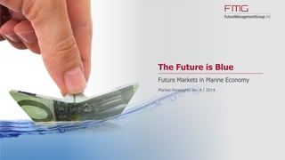 The Future is Blue
Future Markets in Marine Economy
Market Foresights No. 4 / 2014
 