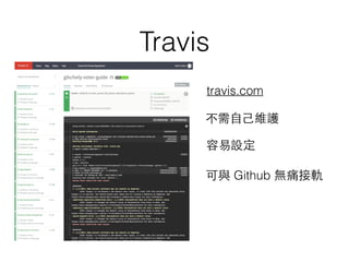 Travis
可與 Github 無痛接軌
不需⾃自⼰己維護
容易設定
travis.com
 