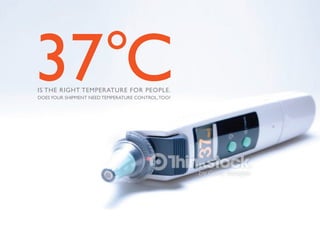 IS THE RIGHT TEMPERATURE FOR PEOPLE.
DOESYOUR SHIPMENT NEED TEMPERATURE CONTROL,TOO?
37°C
 