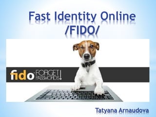 Fast Identity Online
/FIDO/
Tatyana Arnaudova
 
