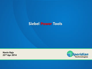 Siebel Power Tools
Navin Raja
23rd Apr 2014
 