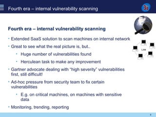 8
Fourth era – internal vulnerability scanning
Fourth era – internal vulnerability scanning
• Extended SaaS solution to sc...