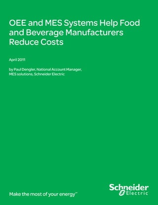 OEE and MES Systems Help Food
and Beverage Manufacturers
Reduce Costs
Make the most of your energySM
April 2011
by Paul Dengler, National Account Manager,
MES solutions, Schneider Electric
 