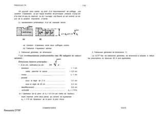 FASCICULE 74 - 114 -
On pourrait donc tolérer au droit d´un franchissement de coffrage, une
variation d´épaisseur, ce qui risque toutefois de provoquer, presque à coup sûr
à la mise en eau du réservoir ou de l´ouvrage, une fissure en cet endroit, en rai-
son de la variation importante d´inertie.
Lu représentation schématique d´un tel exemple donne :
(a) Variation d´épaisseur entre deux coffrages voisins.
(b) Tolérance d´épaisseur admise
3. Tolérances générales de dimensions
- épaisseur : ............................................................... + 1 cm
- radier, plancher et parois ................................ + 0,5 cm
- niveau .............................,,,,,,,,,,,,,,........................... ± 1 cm
- planéité :
- sous la règle de 2 m .................................... 1,0 cm
- sous la règle de 20 cm .................................... 0,3 cm
- désaffleurement ...................,,,,,,,,,,,.......................... 0,8 cm
- verticalité ................................................................. e1 ≤ 1/15.e
(e = épaisseur de la paroi et e1 > 0,5 cm par mètre de hauteur).
- écart maximal entre deux parois qui doivent se superposer :
e2 ≤ 1/15 de l´épaisseur de la paroi la plus mince.
COMMENTAIRES
3. Tolérances générales de dimensions (*).
Le CCTP fixe les tolérances générales de dimensions à adopter, à défaut
les prescriptions du fascicule 65 A sont applicables.
TEXTE
Ressaisie DTRF
 