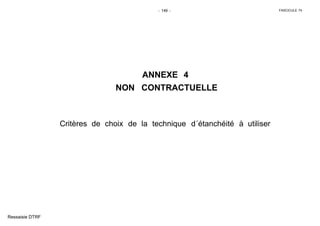 - 149 - FASCICULE 74
ANNEXE 4
NON CONTRACTUELLE
Critères de choix de la technique d´étanchéité à utiliser
Ressaisie DTRF
 
