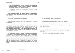 FASCICULE 74 - 212 -
- pour les produits à base de polymères de synthèse, pour les tuyaux, la
classe de résistance ou classe de rigidité à laquelle ils appartiennent,
s´il en existe plusieurs pour l´élément condidéré ;
- éventuellement, les marquages supplémentaires qui seraient prescrits
par le marché.
Pour les produits normalisés, leur marquage est décrit de manière exhaus-
tive, soit dans les normes de produit correspondantes, soit dans les certifica-
tions associées.
2.2. Cas des produits relevant d´une certification.
Les certificats de qualification visent l´unité de production et les produits
qu´elle fabrique.
Une certification vise l´ensemble des moyens de production et de contrôle
d´une unité de production. Elle consiste, en particulier, à s´assurer que les
contrôles pratiqués systématiquement par le producteur donnent une image
fidèle de la qualité de sa fabrication, et que par conséquent, la consultation des
registres de contrôle permet de vérifier que cette fabrication est bien conforme
aux spécifications annoncées.
Le maître d´œuvre conserve la possibilité de procéder à des prélèvements
sur chantier et de les soumettre aux vérifications de qualité (caractéristiques
géométriques et essais obligatoires) dans une station d´essais de son choix,
l´entrepreneur ayant été dûment convoqué. Le maître de l´ouvrage supporte
alors les frais de ces vérifications. L´attention est attirée sur les difficultés d´in-
terprétation d´essais portant sur des échantillons d´effectif réduit ; comme il
s´agit de fabrications contrôlées, l´intervention de l´organisme de contrôle,
fixée dans les règlements des certifications, est recommandée pour cette inter-
vention.
COMMENTAIRES
2.2. Cas des produits relevant d´une certification.
Ces produits doivent être conformes à l´article III.1 du fascicule 74.
Sauf stipulations différentes du marché, les produits faisant l´objet d´une
certification de qualification ne sont pas soumis à d´autres vérifications que
celles figurant ci-dessus.
Les produits préfabriqués (éléments de mur, de plancher, ou d´ossature,
tuyaux, etc.) faisant l´objet d´une certification sont marqués d´un des sigles cor-
respondants :
- NF, CSTB, NF-SP, Sp ou Qualif-IB selon les produits.
TEXTE
Ressaisie DTRF
 
