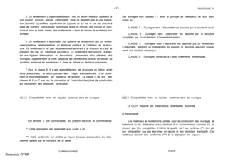 - 13 - FASCICULE 74
3. Un revêtement d´imperméabilisation est un écran intérieur adhérent à
son support, pouvant assurer l´étanchéité, mais ne résistant pas à une fissura-
tion (donnée) (quantifiée) appréciable du support, ce qui est le cas des enduits à
base de mortiers hydrauliques hydrofugés épais ou minces, des enduits et pein-
tures à base de liants mixtes, des revêtements à base de résines de synthèses non
armées.
4. Un revêtement d´étanchéité (ou système de revêtement) est un revête-
ment plastique, élastoplastique ou élastique appliqué à l´intérieur de la struc-
ture. Ce revêtement n´est pas nécessairement adhérent à la structure et c´est la
pression de l´eau qui l´applique sur celle-ci. Le revêtement doit pouvoir s´adap-
ter aux légères déformations ou fissurations (annoncées et/ou tolérées) des
ouvrages. Appartiennent à cette catégorie les revêtements à base de résines de
synthèse armés et les membranes à base de bitume ou de hauts polymères.
* Pour la classe A, il s´agit essentiellement de structures en béton armé
et/ou précontraint, le béton pouvant faire l´objet éventuellement d´un traite-
ment d´imperméabilisation de masse ou de surface. La classe D ne dire des
classes A, B ou C que par la conception et l´exécution des joints de construction
qui nécessitent des dispositifs particuliers.
I.2.2.2. Compatibilités avec les liquides contenus dans les ouvrages
* Voir annexe 7, non contractuelle, au présent fascicule et commentaires.
** Cette disposition est applicable aux cuves à vin.
*** Cette conformité est vérifiée au moyen d´essais réalisés dans les labo-
ratoires agréés par le ministère de la santé.
COMMENTAIRES
Les ouvrages sont classés (*) selon le principe de réalisation de leur étan-
chéité en :
CLASSE A : Ouvrages dont l´étanchéité est assurée par la structure seule.
CLASSE B : Ouvrages dont l´étanchéité est assurée par la structure
complétée par un revêtement d´imperméabilisation.
CLASSE C : Ouvrages dont l´étanchéité est assurée par un revêtement
d´étanchéité, adhérent ou indépendant du support, la structure assurant unique-
ment une fonction mécanique.
CLASSE D : Ouvrages construits à l´aide d´éléments préfabriqués.
I.2.2.2. Compatibilités avec les liquides contenus dans les ouvrages
Le CCTP explicite les prescriptions éventuelles suivantes :
a) Alimentarité
Les matériaux et revêtements utilisés pour la construction des ouvrages de
traitement ou de distribution d´eau destinée à la consommation humaine (*) ne
doivent pas être susceptibles d´altérer la qualité de l´eau contenue (**), tant par
leur composition que par leur mise en œuvre et leur évolution éventuelle. Ces
matériaux doivent être conformes (***) à la législation en vigueur.
TEXTE
Ressaisie DTRF
 
