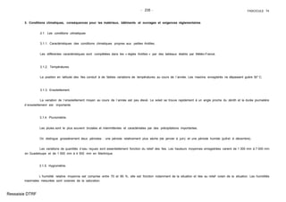 - 235 - FASCICULE 74
3. Conditions climatiques, conséquences pour les matériaux, bâtiments et ouvrages et exigences réglementaires
3.1. Les conditions climatiques.
3.1.1. Caractéristiques des conditions climatiques propres aux petites Antilles.
Les différentes caractéristiques sont complétées dans les « règles Antilles » par des tableaux établis par Météo-France.
3.1.2. Températures.
La position en latitude des îles conduit à de faibles variations de températures au cours de l´année. Les maxima enregistrés ne dépassent guère 30° C.
3.1.3. Ensoleillement.
La variation de l´ensoleillement moyen au cours de l´année est peu élevé. Le soleil se trouve rapidement à un angle proche du zénith et la durée journalière
d´ensoleillement est importante.
3.1.4. Pluviométrie.
Les pluies sont le plus souvent brutales et intermittentes et caractérisées par des précipitations importantes.
On distingue grossièrement deux périodes : une période relativement plus sèche (de janvier à juin) et une période humide (juillet à décembre).
Les variations de quantités d´eau reçues sont essentiellement fonction du relief des îles. Les hauteurs moyennes enregistrées varient de 1 300 mm à 7 000 mm
en Guadeloupe et de 1 500 mm à 4 500 mm en Martinique.
3.1.5. Hygrométrie.
L´humidité relative moyenne est comprise entre 70 et 85 %, elle est fonction notamment de la situation et liée au relief voisin de la situation. Les humidités
maximales mesurées sont voisines de la saturation.
Ressaisie DTRF
 
