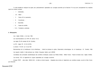 - 251 - FASCICULE 74
Il a été complété en indiquant les sujets plus particulièrement applicables aux ouvrages concernés par le fascicule 74 et qui sont principalement les chapitres
ayant les numéros suivants :
- 1 : Généralités ;
- 2 A : Béton ;
- 3 : Parois GO et parements ;
- 8 : Couvertures ;
- 9 : Etanchéité ;
- 13 : Essais de contrôle ;
- 14 A : Fondations profondes.
8. Bibliographie
Les « règles Antilles », de mars 1980.
Les recommandations de AFPS 90 (tomes 1 et 2).
Les règles PS 69 révisées 82 (Ed. Eyrolles).
Le DTU règles PS - MI 92 (CSTB).
Le décret n° 91-461 du 14 mai 1991.
Macrosismique de la Guadeloupe et de la Martinique - Institut de physique du globe, Observatoire volcanologique de la Guadeloupe - M. Feuillard, 1984.
Les rapports relatifs à l´aléa sismique aux Antilles françaises établis par le BRGM.
Les tableaux des principales caractéristiques des conditions climatiques propres aux Petites Antilles - Météo France - Projet de révision des « règles » Antilles.
Les normes, DTU et règlements en vigueur applicables aux ouvrages concernés.
Annales ITBTP - série béton 1985 (B 232 - le béton en climat tropical) - Adaptation des normes et règlements aux conditions locales, cas de la Côte d´Ivoire
par Simonneti.
Ressaisie DTRF
 