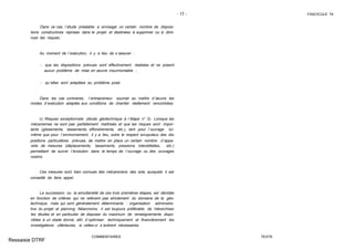 - 17 - FASCICULE 74
Dans ce cas, l´étude préalable a envisagé un certain nombre de disposi-
tions constructives reprises dans le projet et destinées à supprimer ou à dimi-
nuer les risques.
Au moment de l´exécution, il y a lieu de s´assurer :
- que les dispositions prévues sont effectivement réalistes et ne posent
aucun problème de mise en œuvre insurmontable ;
- qu´elles sont adaptées au problème posé.
Dans les cas contraires, l´entrepreneur soumet au maître d´œuvre les
modes d´exécution adaptés aux conditions de chantier réellement rencontrées.
c) Risques exceptionnels (étude géotechnique à l´étape n° 3). Lorsque les
mécanismes ne sont pas parfaitement maîtrisés et que les risques sont impor-
tants (glissements, tassements, effondrements, etc.), tant pour l´ouvrage lui-
même que pour l´environnement, il y a lieu, outre le respect scrupuleux des dis-
positions particulières prévues, de mettre en place un certain nombre d´appa-
reils de mesures (déplacements, tassements, pressions interstitielles, etc.)
permettant de suivre l´évolution dans le temps de l´ouvrage ou des ouvrages
voisins.
Ces mesures sont bien connues des mécaniciens des sols, auxquels il est
conseillé de faire appel.
La succession, ou la simultanéité de ces trois premières étapes, est décidée
en fonction de critères qui ne relèvent pas strictement du domaine de la géo-
technique, mais qui sont généralement déterminants : organisation administra-
tive du projet et planning. Néanmoins, il est toujours préférable de hiérarchiser
les études et en particulier de disposer du maximum de renseignements dispo-
nibles à un stade donné, afin d´optimiser techniquement et financièrement les
investigations ultérieures, si celles-ci s´avèrent nécessaires.
COMMENTAIRES TEXTE
Ressaisie DTRF
 
