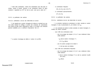 - 39 - FASCICULE 74
** Dans cette combinaison, l´action de la température peut être prise en
compte, lorsque le liquide demeure à une température élevée de façon
constante. Il appartient au CCTP de fixer ce point, ainsi que la valeur de T.
IV.6.3.3. La justification des sections
IV.6.3.3.a. Justifications vis-à-vis des états-limites de service
* Il est rappelé que la section homogène est obtenue en ajoutant aux sec-
tions nettes résultant du coffrage, la section des armatures de précontrainte,
sous réserve qu´elles soient adhérentes au béton, et la section des armatures
passives multipliées par un coefficient d´équivalence fixé à 5.
** La section d´enrobage est définie à l´article 5.3 du BPEL.
COMMENTAIRES
- la combinaison fréquente :
- la combinaison quasi-permanente :
IV.6.3.3. La justification des sections
IV.6.3.3.a. Justifications vis-à-vis des états-limites de service
1. La contrainte maximale de compression du béton, calculée en section
homogène (*) avec la précontrainte Pd, est limitée à 0,6 fc28.
2. Les contraintes de traction du béton calculées en section homogène (*),
limitées aux valeurs suivantes :
- sous l´effet des combinaisons rares :
- pour les ouvrages des classes A, B et C avec revêtement d´étan-
chéité adhérent :
ft28 dans la section d´enrobage (**) ;
1,10 θ ft28 ailleurs.
- pour les autres ouvrages de la classe C :
il n´est pas prévu de limitation.
- sous l´effet des combinaisons fréquentes :
- pour les ouvrages des classes A, B et C avec revêtement d´étan-
chéité adhérent :
0 dans la section d´enrobage (**) du coté du parement mouillé
de la paroi ;
ft28 ailleurs.
TEXTE
Ressaisie DTRF
 