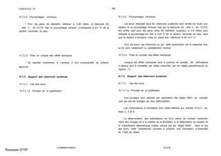 FASCICULE 74 - 46 -
IV.7.2.2. Pourcentages minimaux
* Pour les pieux de diamètre inférieur à 0,80 mètre, le fascicule 62
- titre V - du CCTG fixe le pourcentage minimal d´armatures à 0,5 % de la
section nominale du pieu.
IV.7.2.3. Prise en compte des effets sismiques
* Se reporter notamment à l´annexe 3 non contractuelle au présent
fascicule.
IV.7.3. Support des réservoirs surélevés
IV.7.3.1. Cas des tours
IV.7.3.1.a. Principe de la justification
COMMENTAIRES
IV.7.2.2. Pourcentages minimaux
Les pieux disposés sous les réservoirs surélevés sont armés sur toute leur
hauteur et le pourcentage minimal, fixé par le fascicule 62 - titre V - du CCTG,
est vérifié, sauf pour les pieux forés de diamètre supérieur à 0,8 mètre pour
lesquels le pourcentage est fixé à 0,25 % de la section nominale du pieu, sans
que la section d´armature mise en place soit inférieure à 25 cm2 (*).
Pour les pieux des réservoirs au sol, cette prescription est à respecter lors-
qu´ils sont totalement ou partiellement tendus.
IV.7.2.3. Prise en compte des effets sismiques
Lorsque les effets sismiques sont à prendre en compte, les vérifications
ci-dessus sont à compléter par celles prescrites par les règles parasismiques en
vigueur (*).
IV.7.3. Support des réservoirs surélevés
IV.7.3.1. Cas des tours
IV.7.3.1.a. Principe de la justification
Ces ouvrages sont calculés par application des règles BAEL en considé-
rant les cas de charges les plus défavorables.
Les combinaisons à considérer sont celles définies aux articles IV.6.2.1, ali-
néas 2, 3 et 4.
La détermination des sollicitations en ELU prend en compte l´excentre-
ment des charges dû à la rotation de la fondation, à la déformation du support et
à l´imperfection géométrique initiale prévue par les règles BAEL ; dans le cas
des tours, cette imperfection consiste à prendre une inclinaison d´ensemble
de 1/200 de radian.
TEXTE
Ressaisie DTRF
 