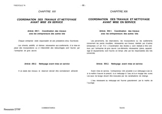FASCICULE 74 - 86 -
CHAPITRE XIII
COORDINATION DES TRAVAUX ET NETTOYAGE
AVANT MISE EN SERVICE
Article XIII.1. Coordination des travaux
avec les entrepreneurs des autres lots
Chaque entreprise reste responsable de ses prestations et/ou fournitures.
Les ciments, additifs, et résines, nécessaires aux scellements, à la mise en
place des incorporations ou à l´étanchéité des rebouchages, sont fournis par
l´entreprise de gros œuvre.
Article XIII.2. Nettoyage avant mise en service
A ce stade des travaux, le réservoir devrait être normalement alimenté.
COMMENTAIRES
CHAPITRE XIII
COORDINATION DES TRAVAUX ET NETTOYAGE
AVANT MISE EN SERVICE
Article XIII.1. Coordination des travaux
avec les entrepreneurs des autres lots
Les percements, les réservations, les incorporations ou les scellements
concernant les parois mouillées, nécessaires aux travaux réalisés par d´autres
entreprises ( cf. art. IV.2 « Coordination des études ») sont réalisés à titre oné-
reux, par l´entreprise de gros œuvre. Les éléments nécessaires (plans, appareil-
lage et équipements) sont fournis en temps utile par les responsables des lots
concernés.
Article XIII.2. Nettoyage avant mise en service
Avant mise en service, l´entrepreneur doit procéder à un nettoyage à sec et,
si le maître d´œuvre le prescrit, à un nettoyage à l´eau et à un rinçage des cuves.
Les eaux de lavage devant être évacuées par les canalisations de vidange.
L´eau nécessaire au nettoyage est fournie gratuitement par le maître de
l´ouvrage.
TEXTE
Ressaisie DTRF
 