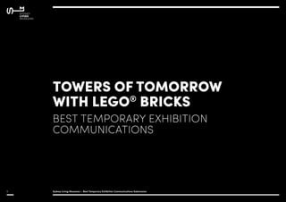 Sydney Living Museums • Best Temporary Exhibition Communications Submission1
TOWERS OF TOMORROW
WITH LEGO®
BRICKS
BEST TEMPORARY EXHIBITION
COMMUNICATIONS
 