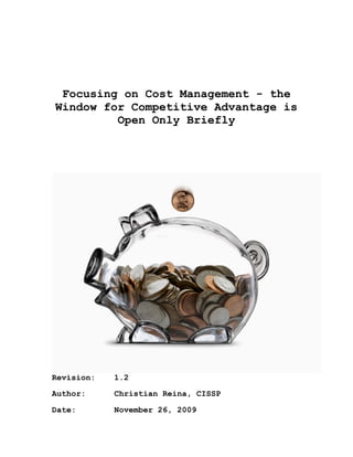 Focusing on Cost Management - the
Window for Competitive Advantage is
Open Only Briefly
Revision: 1.2
Author: Christian Reina, CISSP
Date: November 26, 2009
 