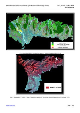 International Journal of Environment, Agriculture and Biotechnology (IJEAB) Vol-1, Issue-2, July-Aug- 2016
ISSN: 2456-1878
www.ijeab.com Page | 276
Fig.2: Classified Imagery of Jalpaiguri district, Image period December 2014.
Fig.3: Standard FCC (False Colour Composite) Imagery of Darjeeling district, Image period December 2014.
 