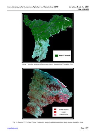 International Journal of Environment, Agriculture and Biotechnology (IJEAB) Vol-1, Issue-2, July-Aug- 2016
ISSN: 2456-1878
www.ijeab.com Page | 277
Fig.4: Classified Imagery of Darjeeling district, Image period December 2014.
Fig. 5: Standard FCC (False Colour Composite) Imagery of Bankura district, Image period December 2014.
 