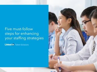 Five must-follow
steps for enhancing
your staffing strategies
 