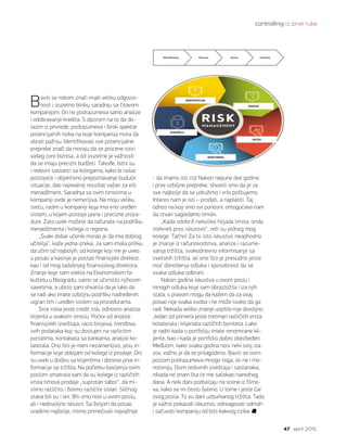 47 april 2015.
controlling iz prve ruke
Baviti se riskom znači imati veliku odgovor-
nost i izuzetno blisku saradnju sa čitavom
kompanijom. On ne podrazumeva samo analize
i odobravanje kredita. S obzirom na to da do-
lazim iz privrede, podrazumeva i širok spektar
potencijalnih rizika na koje kompanija mora da
obrati pažnju. Identifikovati sve potencijalne
prepreke znači da moraju da se procene rizici
vašeg core biznisa, a od izuzetne je važnosti
da se imaju precizni budžeti. Takođe, bitni su
i redovni sastanci sa kolegama, kako bi nalaz
postojeće i objektivno prepoznavanje buduće
situacije, dao najrealniji rezultat važan za viši
menadžment. Saradnja sa svim timovima u
kompaniji ovde je nemerljiva. Na moju veliku
sreću, radim u kompaniji koja ima vrlo uređen
sistem, u kojem postoje jasne i precizne proce-
dure. Zato uvek možete da računate na podršku
menadžmenta i kolega iz regiona.
„Svaki dobar učenik morao je da ima dobrog
učitelja“, kaže jedna izreka. Ja sam imala priliku
da učim od najboljih, od kolege koji me je uveo
u posao a kasnije je postao finansijski direktor,
kao i od mog tadašnjeg finansijskog direktora.
Znanje koje sam stekla na Ekonomskom fa-
kultetu u Beogradu, samo se učvrstilo njihovim
savetima, a ubrzo sam shvatila da je lako da
se radi ako imate ozbiljnu podršku nadređenih,
uigran tim i uređen sistem sa procedurama.
Srce riska jeste credit risk, odnosno analiza
klijenta u svakom smislu. Počev od analize
finansijskih izveštaja, racio brojeva, trendova,
svih podataka koji su dostupni na razlicitim
portalima, kontakata sa bankama, analize ko-
laterala. Ono što je meni nezamenljivo, jesu in-
formacije koje dobijam od kolega iz prodaje. Oni
su uvek u dodiru sa klijentima i donose prve in-
formacije sa tržišta. Na početku bavljenja ovim
poslom smatrala sam da su kolege iz različitih
vrsta timova prodaje „suprotan tabor“, da mi-
slimo različito i želimo različite stvari. Sličnog
stava bili su i oni. Bili smo novi u ovom poslu,
ali i nedovoljno iskusni. Sa željom da posao
uradimo najbolje, nismo primećivali najvažnije
- da imamo isti cilj! Nakon nepune dve godine
i prve ozbiljne prepreke, shvatili smo da je za
sve najbolje da se udružimo i vrlo poštujemo.
Interes nam je isti – prodati, a naplatiti. Taj
odnos na koji smo svi ponosni, omogućava nam
da stvari sagledamo timski.
„Kada odobriš nekoliko hiljada limita, onda
stekneš prvo iskustvo“, reči su jednog mog
kolege. Tačno! Za to isto iskustvo neophodno
je znanje iz računovodstva, analize i razume-
vanja tržišta, svakodnevno informisanje sa
svetskih tržišta, ali ono što je presudno jeste
moć donošenja odluka i sposobnost da se
svaka odluka odbrani.
Nakon godina iskustva u ovom poslu i
mnogih odluka koje sam obrazložila i iza njih
stala, s pravom mogu da kažem da za ovaj
posao nije svaka osoba i ne može svako da ga
radi. Nekada veliko znanje uopšte nije dovoljno.
Jedan od primera jeste tretman različitih vrsta
kolaterala i klijenata različitih boniteta. Lako
je raditi kada u portfoliju imate renomirane kli-
jente, kao i kada je portfolio dobro obezbeđen.
Međutim, kako svaka godina nosi neki svoj iza-
zov, važno je da se prilagodimo. Baviti se ovim
poslom podrazumeva mnogo toga, ali ne i mo-
notoniju. Osim redovnih izveštaja i sastanaka,
nikada ne znam šta će me sačekati narednog
dana. A neki dani podsećaju na scene iz filmo-
va, kako se mi često šalimo. U tome i jeste čar
ovog posla. To su dani uzburkanog tržišta. Tada
je važno pokazati iskustvo, odreagovati odmah
i sačuvati kompaniju od bilo kakvog rizika.
 