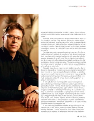 controlling iz prve ruke
61 maj 2014.
inovacije i sledimo profesionalne instinkte. Umesto toga, držali smo
se tradicionalnih formi kojima je na neki način rok trajanja već bio na
isteku.
Potrošači danas žele praktičnost i efikasnost transakcija, a ono za
čim žude jeste značenje. Cena, kvalitet i dostupnost su roba na koju
su potrošači naviknuti, a značenje je ono što će biti u njihovom fokusu
u vremenu koje dolazi. Marketinški recept glasnog ubeđivanja začinje-
nog skupim efektima i laganim šalama ostaće samo eho koji odzvanja
u medijskom prostoru, ali mislim da će imati sve manje uticaja na stav
potrošača.
Sa druge strane, svi smo postali opsednuti merenjem. Ono što ne
možemo da izmerimo težimo da zaobiđemo. To je dovelo do ogromne
gladi za podacima. Kompanije prikupljaju sve više podataka i pokuša-
vaju da na osnovu njih tumače svoje klijente. Nažalost, ne možemo
sve da izmerimo niti možemo da očekujemo da će svaka marektinška
akcija da ima direktan uticaj na prodaju. Prikupljanje podataka služi da
bismo bolje razumeli potrošače, ne bi li im na kraju omogućili da dose-
gnu značenje za kojim žude.
Potrošači u brendovima traže vrednosti i dodatne benefite. Šta vi-
še, danas očekuju da te vrednosti kreiraju zajedno sa kompanijama. U
tome niko više ne može da ih sputa. Socijalni mediji dali su potrošači-
ma ogroman megafon i samo nemarne kompanije to mogu da ignorišu.
Jednostrani marketing u kojem kompanije uveravaju potrošače ili im
nude povoljnosti koje za njih nemaju stvarno značenje, po meni su
potpuno prevaziđene.
U bliskoj budućnosti marketing će biti ocenjen kroz lojalnost
potrošača, transparentnost, jednostavnost i potpunu posvećenost
potrošaču u realnom vremenu. Razviti lojalnost potrošača nije nimalo
lak posao. Velike kompanije, poput Apple-a ili Nike-a su to utkale u
svoj proizvod. Da bi se razvila lojalnost važno je da se potrošači razu-
meju na pravi način i da se zajedno sa njima grade vrednosti brenda.
Dodatni benefiti koje lojalti programi nude ne moraju da budu eksten-
zije samog proizvoda, niti moraju nužno da budu u vezi sa samom
transakcijom (cena, količina). Naprotiv, mislim da vrhunske programe
od dobrih razlikuje baš ta mogućnost da se lojalnost prema brendu
poveže sa kontekstom i ambijentom i da zapravo na taj način ukrstimo
vrednosti brenda i stavove potrošača.
U budućnosti najbolji brendovi neće biti oni koji uveravaju ili šire
najlepšu sliku o sebi, već oni koji transparentno prikazuju šta rade
za svoje potrošače. I tu sliku će potrošači tražiti uvek i stalno. U ne-
kom trenutku to neće biti on demand već real time ili live streamed.
 