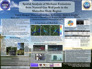 This material is based upon work supported
by the National Science Foundation
under Grant No. EEC-0540832.
Tanvir Mangat,1
Dana Caulton,2
Levi M. Golston,2
Mark A. Zondlo2
1 – University of Massachusetts, Amherst MA, 01003
2 –Princeton University, Princeton NJ, 08540
www.mirthecenter.org
Spatial Analysis of Methane Emissions
from Natural Gas Well pads in the
Marcellus Shale Region
Spatial Analysis of Methane Emissions
from Natural Gas Well pads in the
Marcellus Shale Region
 Employed the Princeton Atmospheric Chemistry Mobile
Acquisition Node (PAC-MAN), equipped with LI-7500A and
the LI-7700 sensors, to spatially profile the CO2 and the CH4
concentrations, respectively.
 ~249 unique wells that stretched
across the states of West Virginia
and Pennsylvania were sampled.
Fig1(right):
PAC-MAN in
the field
with L-7700
and L-7500A
sensor
attached to
the roof rack
 From 2005 to 2013, dry natural gas production increased by
35% and is projected to comprise 31.3% of the entire U.S
energy production budget by the end of 2015.[1]
 Advances in drilling techniques have caused major boom in
the shale gas production which now constitutes 47% of total
dry natural gas production. [1]
 Fugitive methane emissions are a major concern due to
methane’s global warming potential being 28-34 times
higher than that of carbon dioxide. [2]
 In July 2015, we conducted a field study to quantify
methane leakage from natural gas well pads in the
Marcellus Shale.
 Leak rates from potential emission sources on these well
pads were examined using an inverse Gaussian plum model
along with sensitivity analysis for estimated leak height.
Motivation
References
[1] US Energy Administration 2015 Annual Energy Outlook.
http://www.eia.gov/forecasts/aeo/index.cfm (Accessed July 22, 2015).
[2] Stocker T, et al. (2013) in Climate Change 2013: The Physical Science Basis: Technical
Summary, eds Joussaume S, Penner J, Fredolin T (Cambridge University Press, New York),
Table 8.7
[3] U.S. Greenhouse Gas Inventory Report:1990-2013.
http://www.epa.gov/climatechange/ghgemissions/usinventoryreport.html (Accessed July
29,2015).
Methodology
Fig 2 (left):
The sonic
anemometer
used to
measure
atmospheric
turbulence
for the
intensive
sampling
sites
Fig 3 a,b,c: The methane concentrations observed near three well pads in
Southern and Southwestern Pennsylvania. The modeled wind direction on
the day and the time of the transects (shown as an arrow) aligns with the
location of the plume. The sites were chosen to analyze whether uncertainty
in the height of emission source has a significant effect on the emission rates
from the inverse Gaussian model.
A Case Study of 3 Well Pads
Potential Emission Sources
a b c
Fig 4a: Four Christmas trees on a well pad
connecting to the wellheads. Liquid unloading
events can cause fugitive methane leaks.
Fig 4b: GPU units separate the gas from
oil, water. Contain glycol pumps and
compressors that can release methane
Fig 4c:
Pneumatic
pumps
control the
flow, temp,
levels and
pressure of
liquid/gas.
a valve is
They release methane when
actuated.
Fig 4d:
Storage tanks
contain light
hydrocarbons
and VOC’s
that are
vented as
condensate
levels
fluctuate.
a b
c d
Results
Emission rate (metric ton/year)
Fig 5:EPA estimates of methane
emissions due to natural gas
production activities [3]
Fig 6: Variation in the height of
equipment affects the emission
rate by altering the
concentration data fitted in the
inverse Gaussian model
• Strong evidence (R2
>.99) that emission rates decrease
in the model as the source height increases.
• However, the sensitivity of emission rate (~2.2% on
logarithmic scale) is relatively insignificant.
• In future, the same methodology could be applied to a
compressor station or a drilling site because there is a
more diverse range of equipment and leak heights
compared to a well pad.
• A stronger alliance between the industry and the
scientific community is needed to pin point the
emission source and reap the mutual benefits of a
healthier environment and increased profits.
Conclusion
Equipment Height (ft)
Acknowledgements
Lars Wendt, Jessica Lu, Haley Lane, Stephanie Paredes
∆Emission rate/ft
Fig 8 (above): Regression
analysis of the well pads
with the source point
ranging from 0-24ft
Fig 9 (left): Regression
data scaled to a
logarithmic y-scale
 