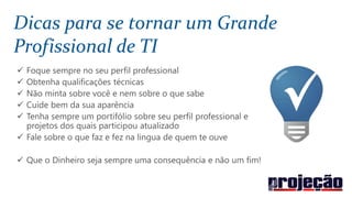 Dicas para se tornar um Grande
Profissional de TI
 