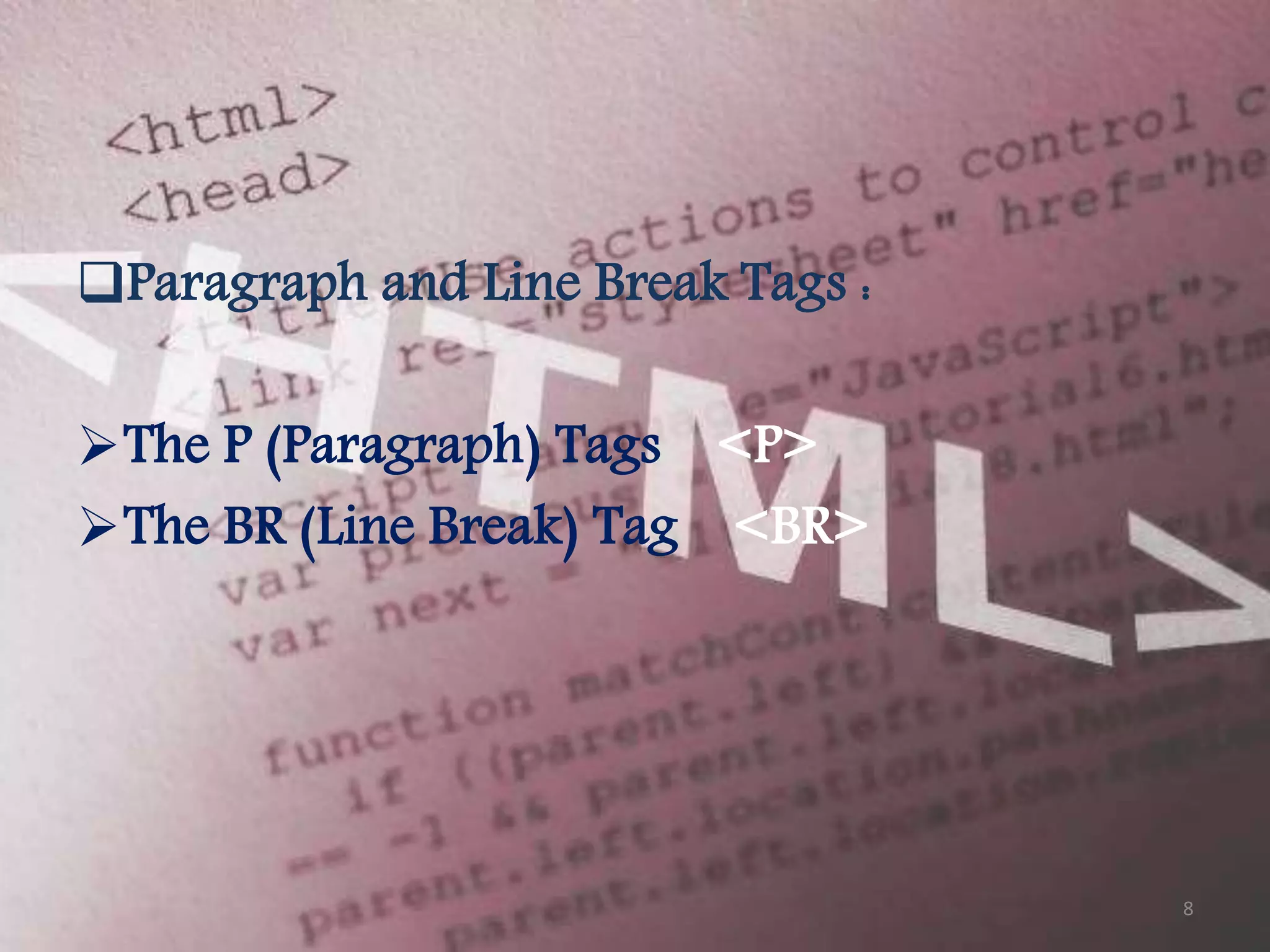 Paragraph and Line Break Tags : The P (Paragraph) Tags <P> The BR (Line Break) Tag <BR> 8 