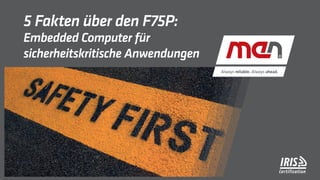 5 Fakten über den F75P:
Embedded Computer für
sicherheitskritische Anwendungen
 