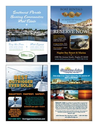 RESERVE NOW!
Explore the backwater
channels of Naples and
Marco – come home with
mangrove snapper, redfish,
snook, trout, and more!
Go deep sea fishing – You’ll
be grilling grouper by sunset!
Stay at our Marina – Annual
Leases available!
1500 5th Avenue South, Naples Fl 34102
www.nbrboatrental.com | 239.530.5134
Naples Bay Resort & Marina

Southwest Florida
Boating Communities
Real Estate
239-672-2146
tvaneman25@gmail.com
www.newhomesswﬂa.com
Terry Van Eman
239-284-7013
Rick Lizana
www.newhomesswﬂa.com
ricklizana@yahoo.com
Come escape to our tropical retreat where the memories will
last a lifetime!
Edgewater Lodge has something for everyone! With our convenient boat
ramp, docks, and cleaning stations, it is a perfect stay for any fisherman. For
couples looking for a romantic getaway, our private beach and relaxing hammocks
under our tiki huts are excellent spots to view our breathtaking scenery, unique
wildlife, and stunning sunsets. Families make unforgettable memories while
enjoying our pool, and our complimentary kayaks, paddle boards, and bicycles.
Our ownership and staff are fully committed to making your stay as special and
memorable as possible. We invite you to join us in falling in love with
Edgewater Lodge!
65651 Overseas Hwy Long Key FL 33001 (305) 664-2662
www.edgewaterlodge.com
BEST
OUTRIGGER
EVER SOLD!
941-456-1071 OutriggerUnlimited.com941-456-1071
SMARTEST. FASTEST. SAFEST.
The next generation of fishing
outriggers for your boat is here!
Each outrigger is assembled using
high tolerance machine precision
from high quality, non-corrosive
alloy castings. Get your complete
outrigger unlimited kit today!
$345.97 per pair + S & H
Watch the
video on how
this outrigger
works on our
website!
 